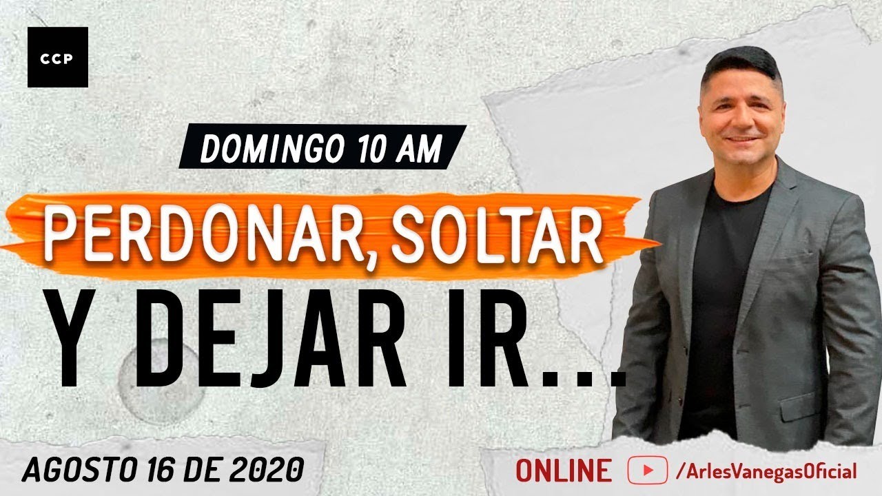 PERDONAR, SOLTAR Y DEJAR IR...  | Arlés Vanegas | Domingo 16 Agosto 10 AM