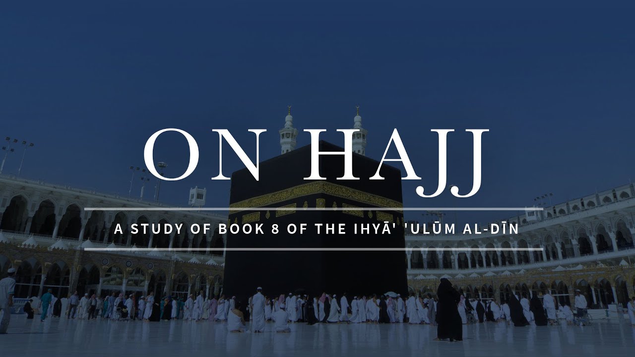 Iḥyā’ ‘Ulūm al-Dīn - Book 7 - On Hajj (1) - The Merits of Hajj and the Two Noble Sanctuaries
