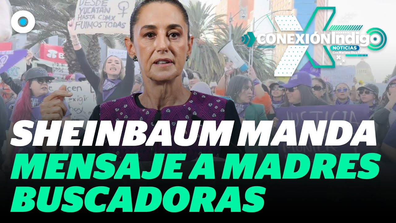 Sheinbaum reafirma apoyo a madres buscadoras que marchan en el 25N | Reporte Indigo