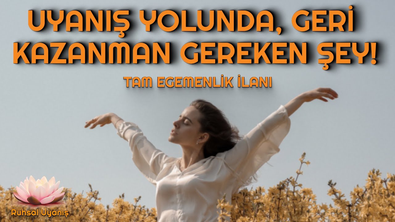 UYANIŞ YOLUNDA GERİ KAZANMAN GEREKEN ŞEY! [TAM EGEMENLİK İLANI]