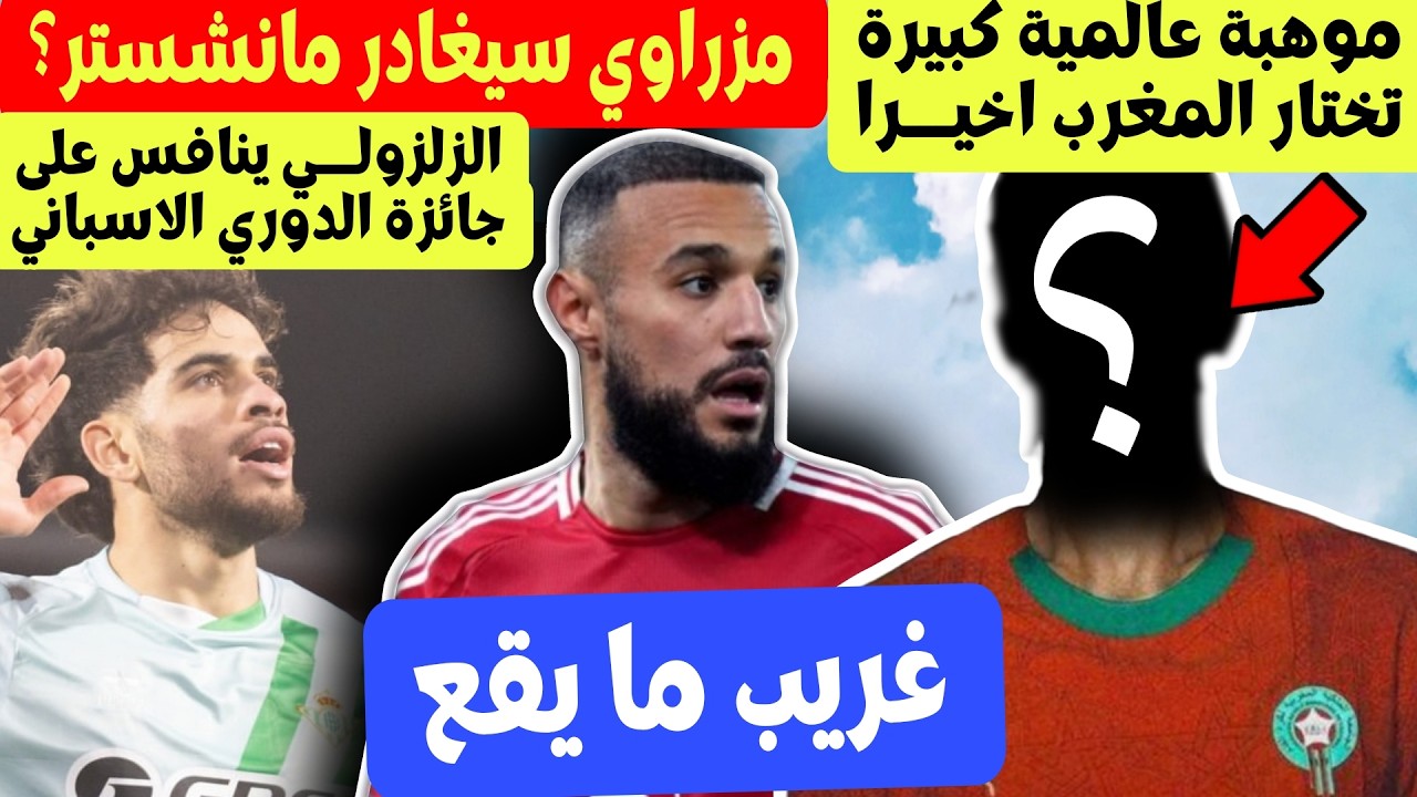 موهبة عالمية يختار رسميا منتخب المغرب + الزلزلي مرشح لأفضل لاعب في اسبانيا + مزراوي سيغادر مانشستر ؟