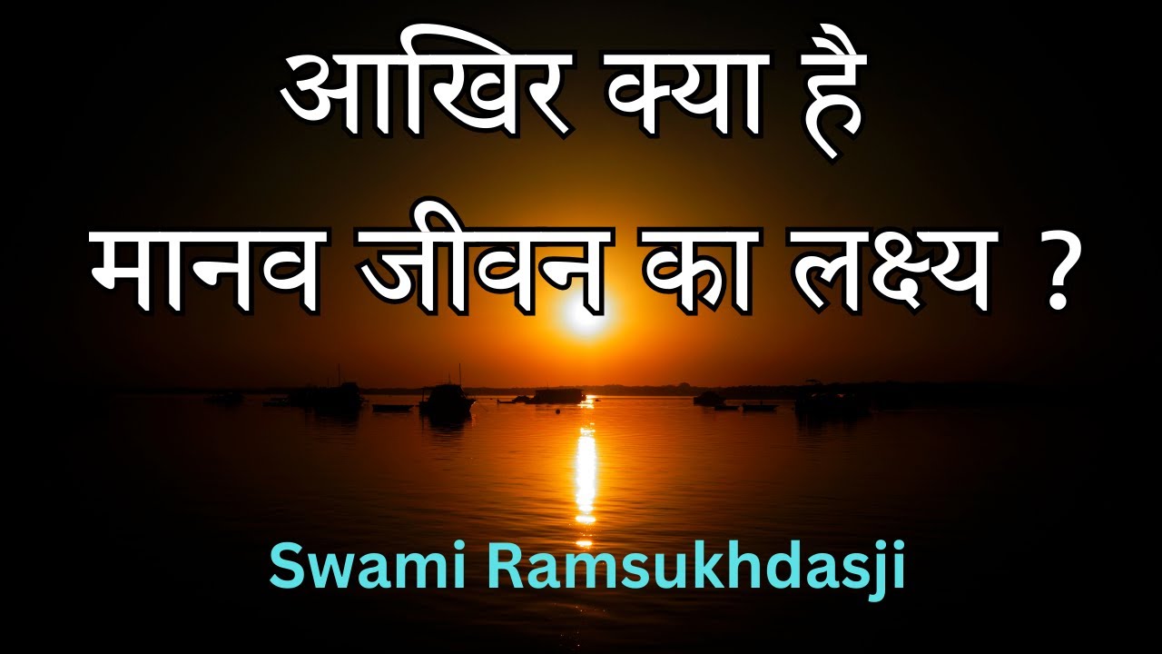 आखिर क्या है मानव जीवन का लक्ष्य ? Swami Ramsukhdasji