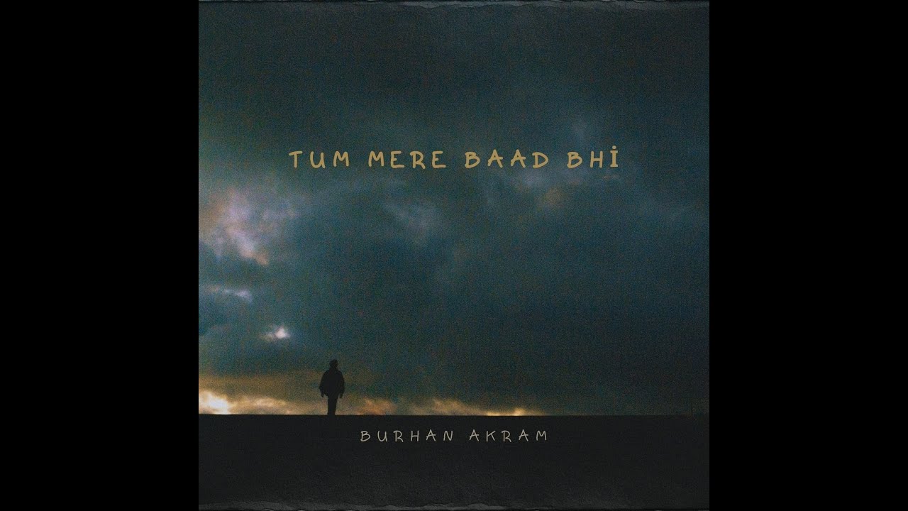 Tum Mere Baad Bhi (Even After You) | Burhan Akram | Heart Touching Love Song