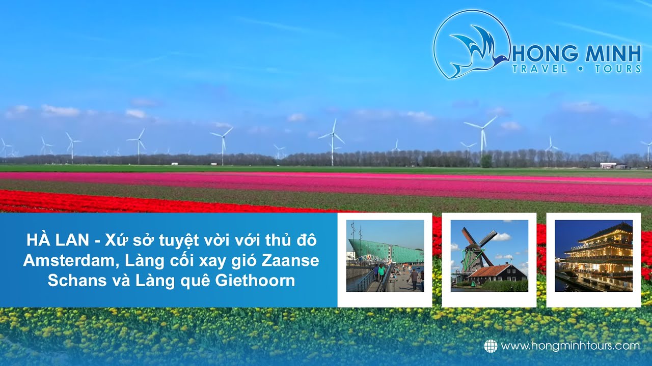 HÀ LAN, xứ sở tuyệt vời với thủ đô Amsterdam, Làng cối xay gió Zaanse Schans và Làng quê Giethoorn