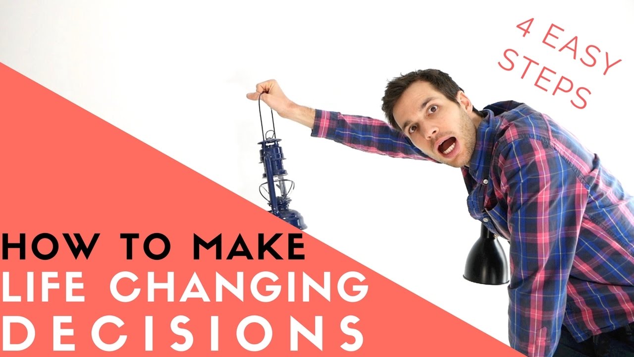 HOW TO MAKE LIFE CHANGING DECISIONS