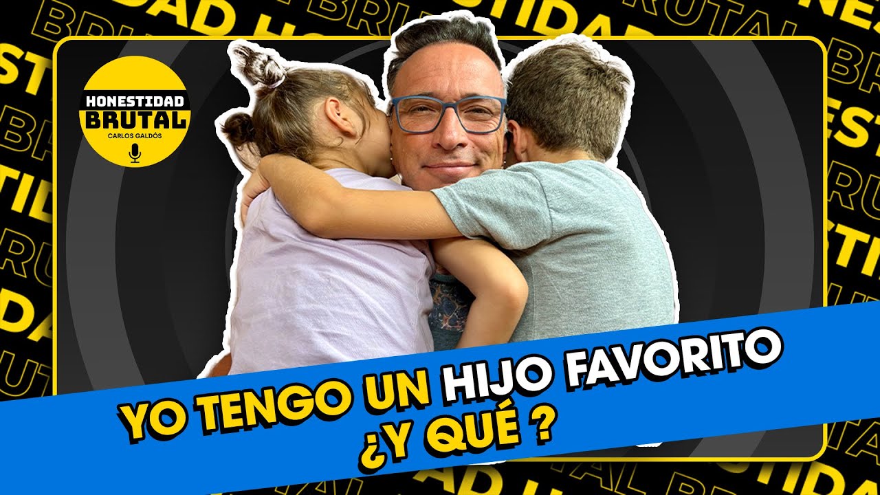 YO TENGO UN HIJO FAVORITO ¿Y QUÉ? | HONESTIDAD BRUTAL CON CARLOS GALDÓS