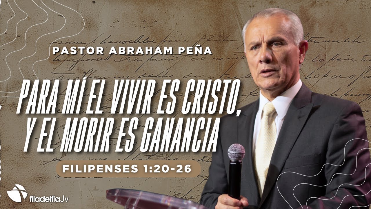Para mí el vivir es Cristo, y el morir es ganancia - Abraham Peña - 09 Noviembre 2025