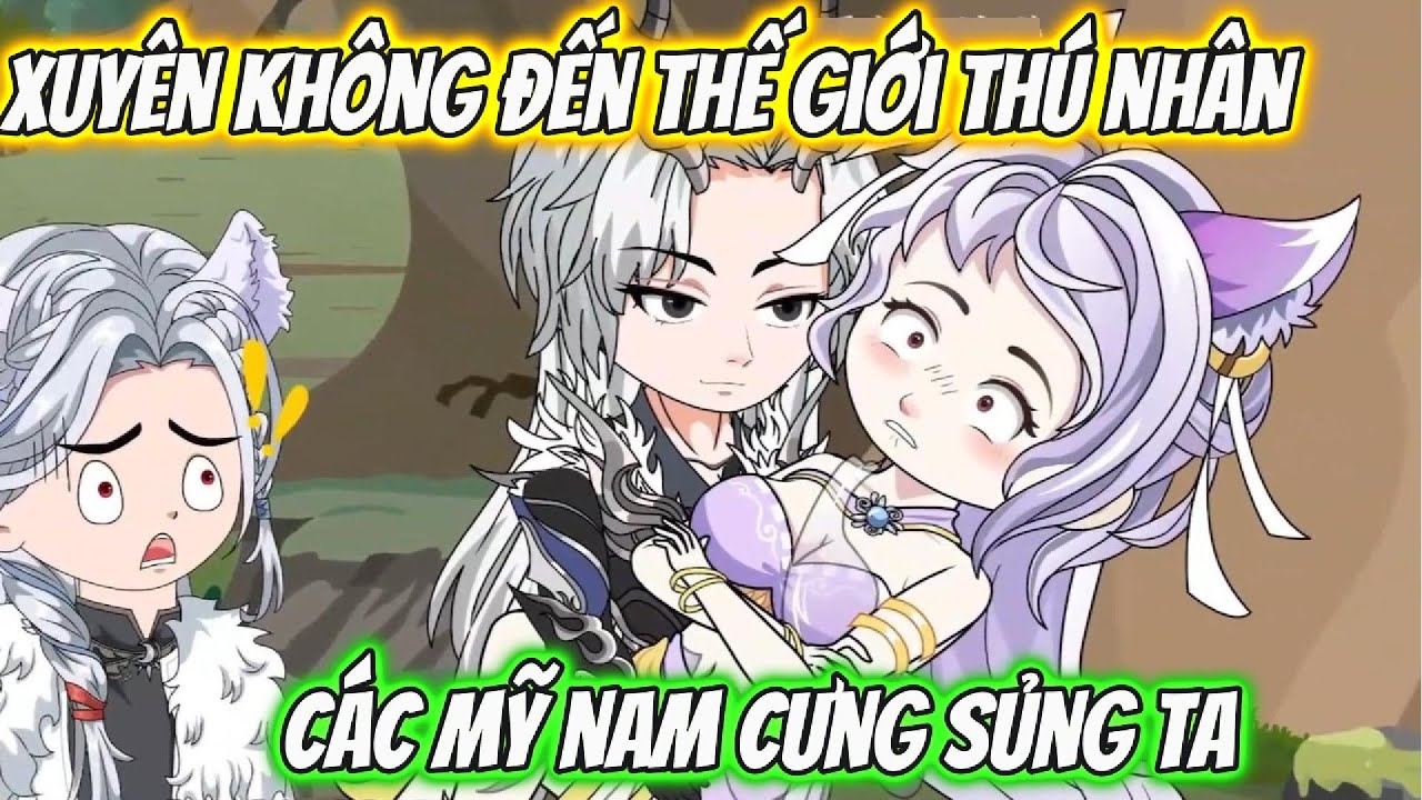 Xuyên Không Đến Thế Giới Thú Nhân Các Mỹ Nam Cưng Sủng Ta Full