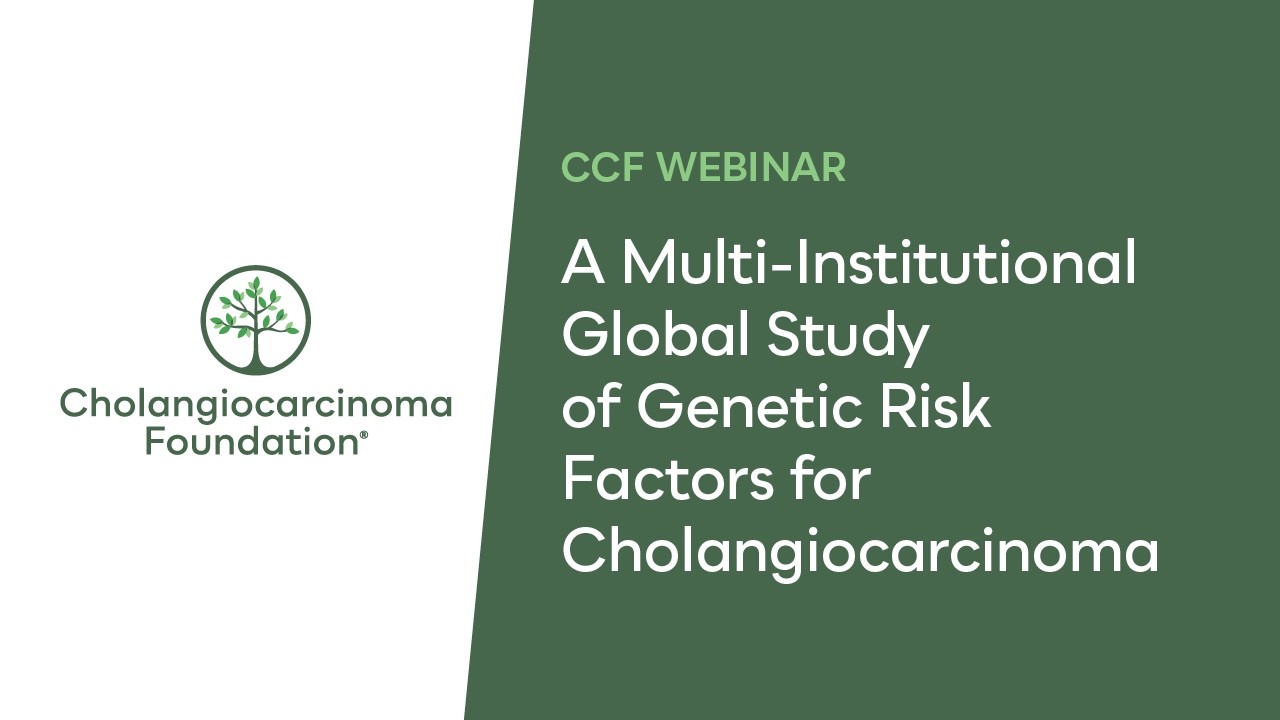 CCF Webinar: A Multi-Institutional Global Study of Genetic Risk Factors for Cholangiocarcinoma