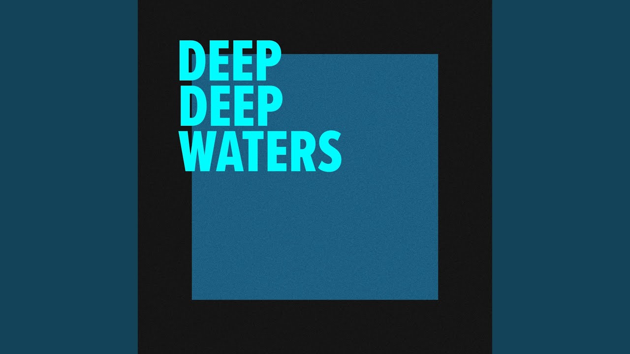 Deep Deep Waters