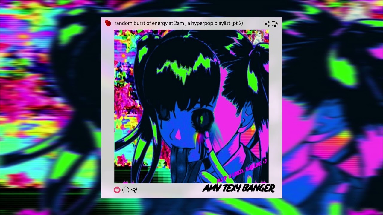 random burst of energy at 2am ; a hyperpop glitchcore weirdcore playlist but not masquerade on it