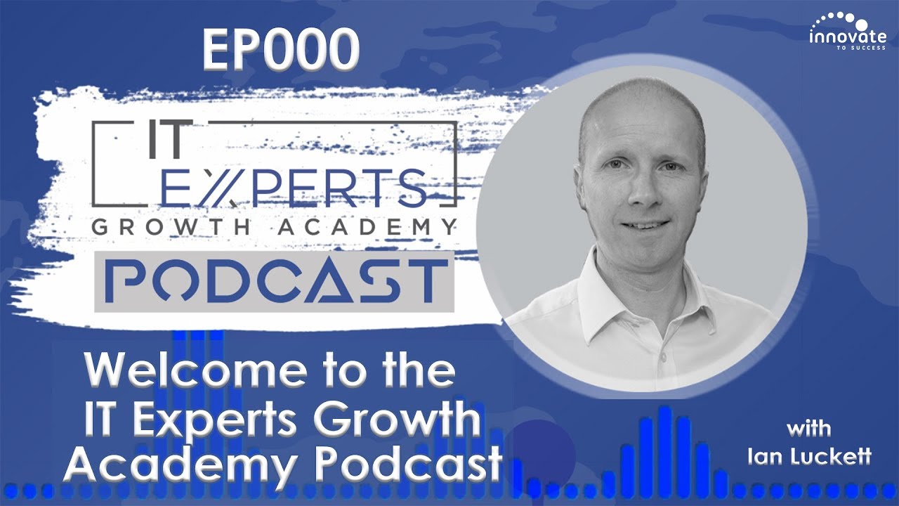 PODCAST EP000 - Welcome to the IT Experts Growth Academy Podcast