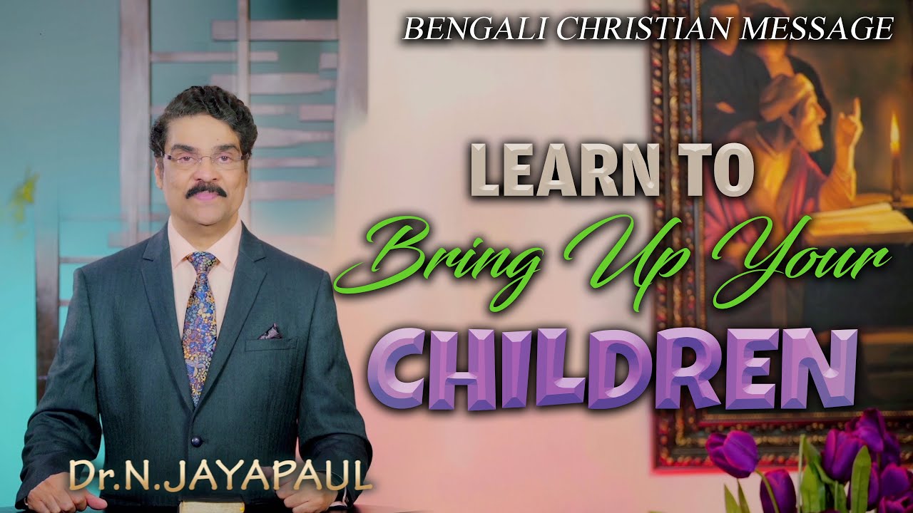LEARN TO BRING UP CHILDREN | Bengali Christian Message | Dr Jayapaul