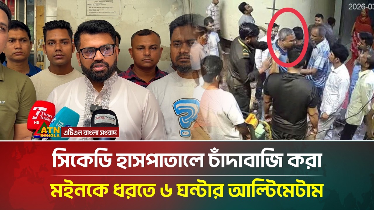 সিকেডি হাসপাতালে চাঁদাবাজি করা মইনকে ধরতে ৬ ঘন্টার আল্টিমেটাম | ATN Bangla News