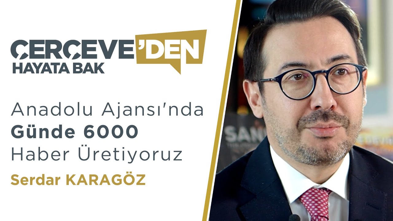 Anadolu Ajansı'nda Günde 6000 Haber Üretiyoruz | Serdar KARAGÖZ