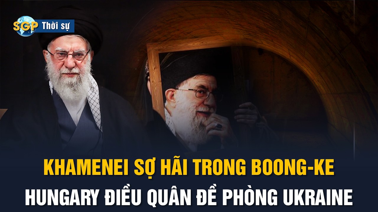 Quan chức Iran bịt mắt mới gặp được lãnh tụ; Hungary điều quân chặn Ukraine tấn công năng lượng!