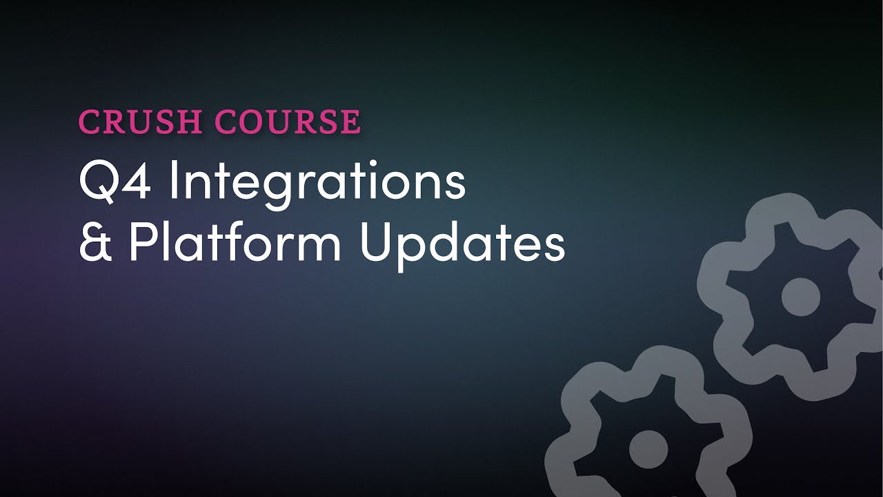 Crush Course: Q4 Integrations & Platform Updates