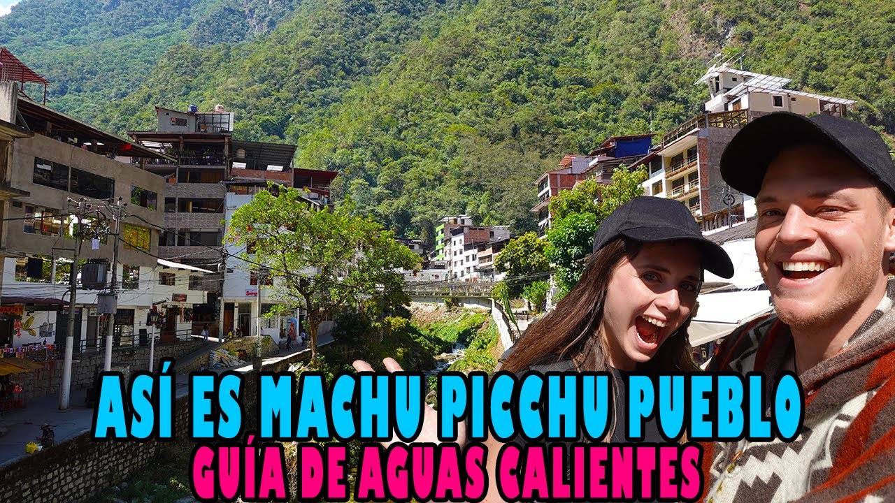As&iacute; es MACHU PICCHU PUEBLO | &iquest;Vale la pena dormir en Aguas Calientes?