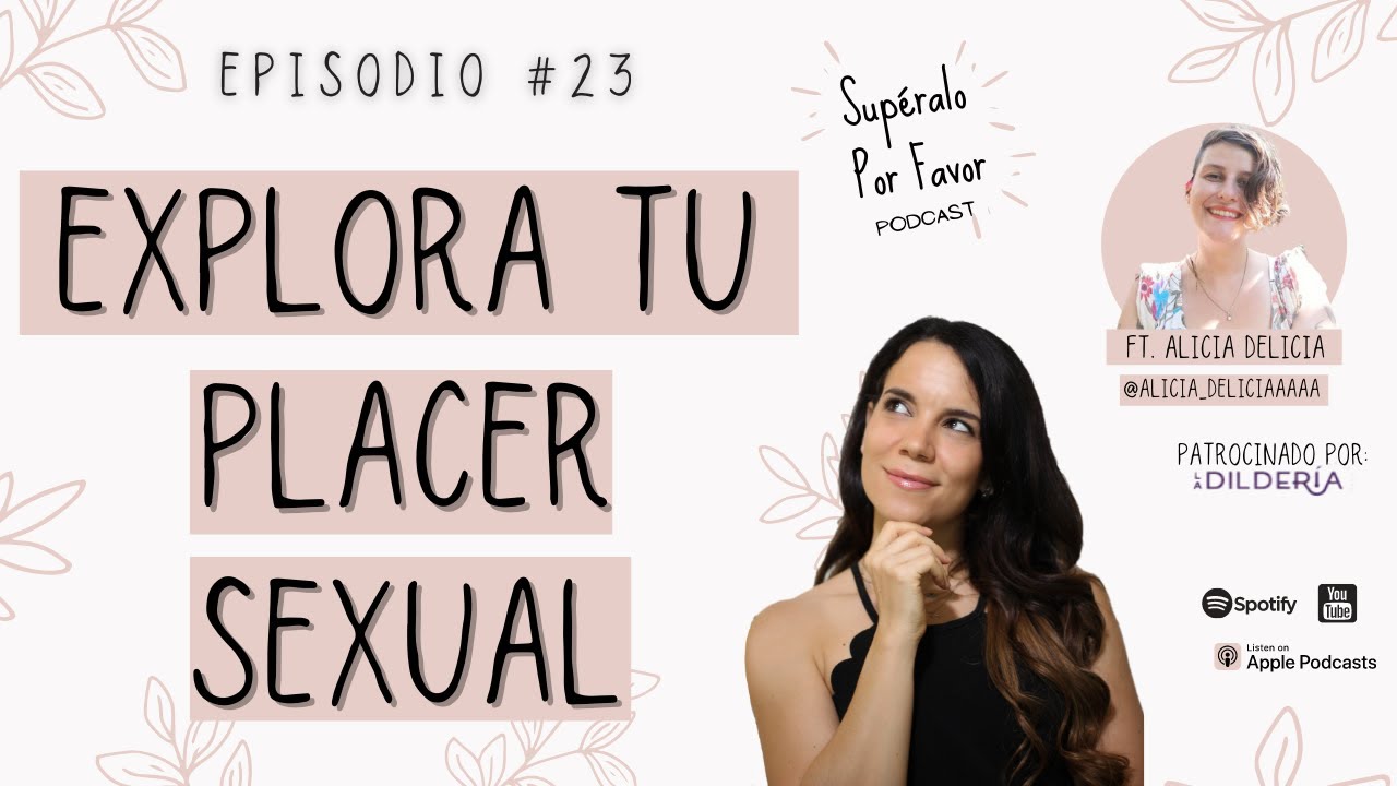23 | Explora tu Placer Sexual FT. Alicia Delicia - Sup&eacute;ralo Por Favor