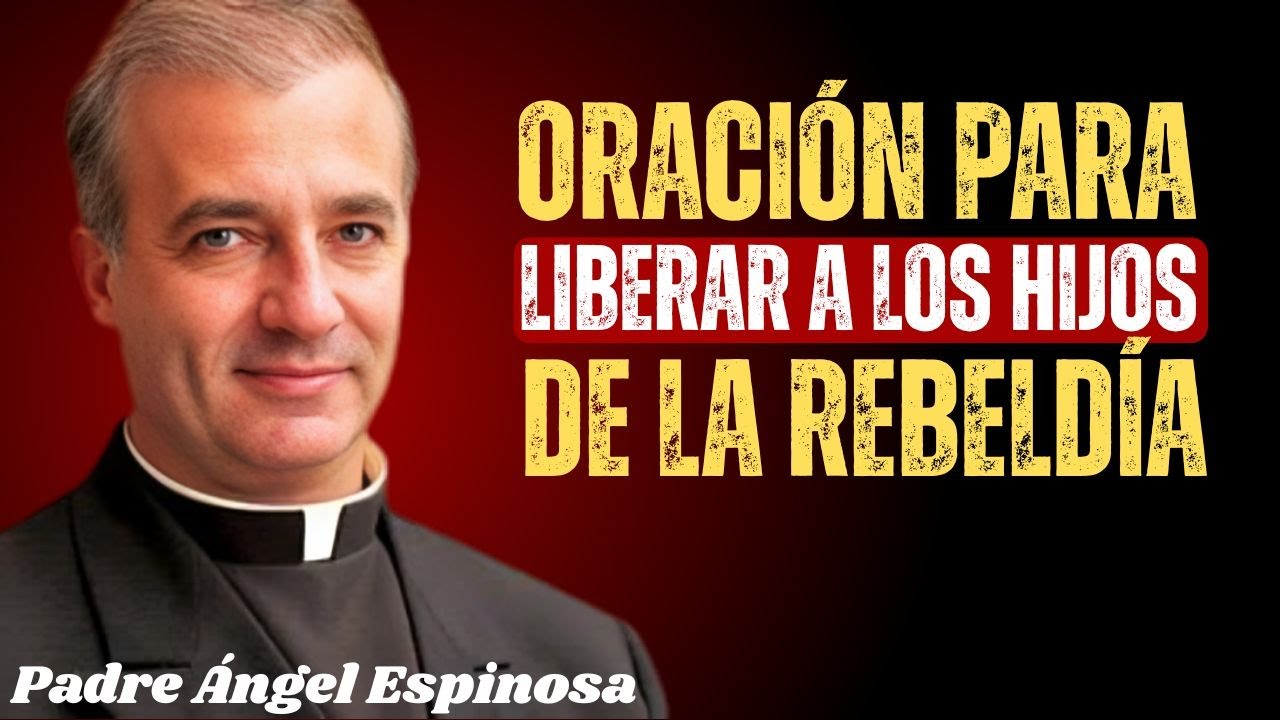 ORACIÓN PARA LIBERAR A LOS HIJOS DE LA RUINA, BRUJERÍA Y REBELDÍA | Padre Ángel Espinosa
