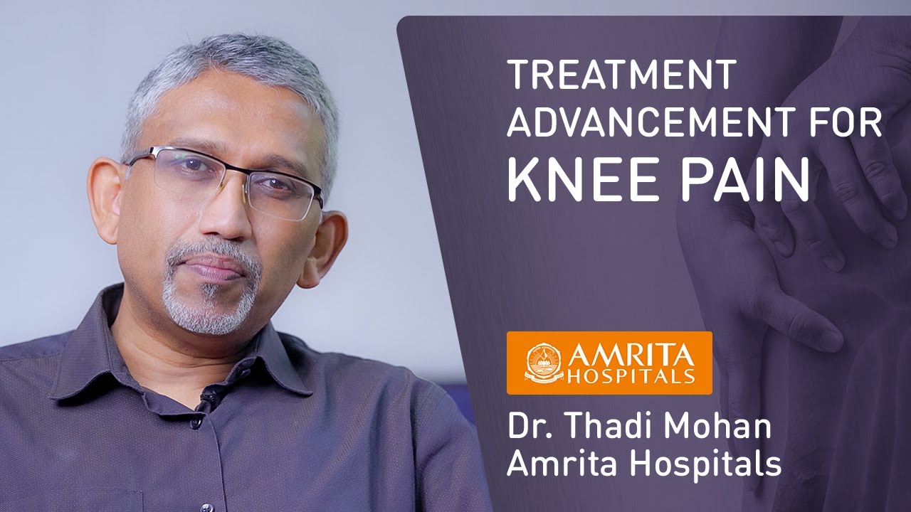 Treatment Advancement For Knee Pain - Dr.Thadi Mohan | Amrita Hospitals