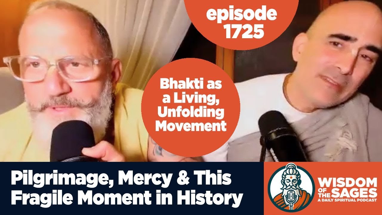 1725: Pilgrimage, Mercy & This Fragile Moment in History / Bhakti as a Living, Unfolding Movement