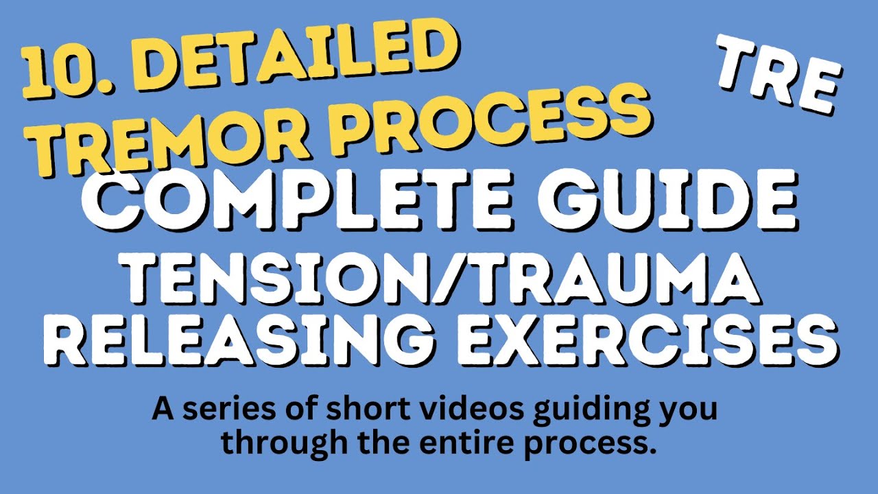 10. Detailed Tremor Process Guide - Your Step-by-Step Tension/Trauma Releasing Exercises (TRE) Guide