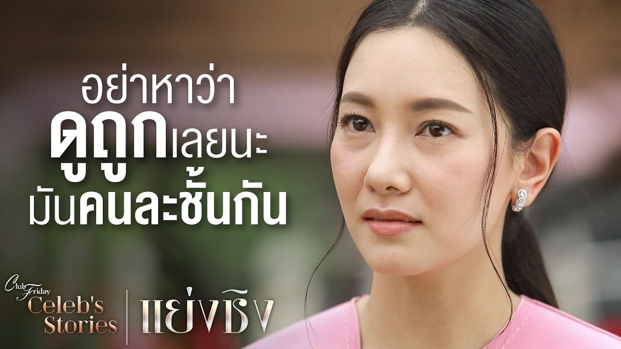 อย่าหาว่าดูถูกเลยนะ มันคนละชั้นกัน | Club Friday Celeb's Stories ตอน แย่งชิง