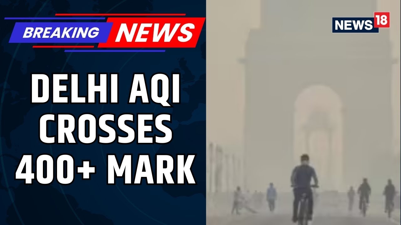 Delhi Air Quality Plummets: AQI Crosses 400+ Amid Dense Smog and Pollution Crisis | News18