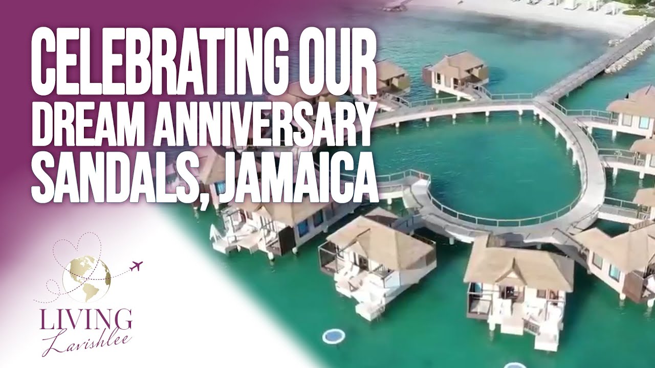 Celebrating Our Dream Anniversary, Sandals Resort | South Coast, Jamaica | Living Lavishlee