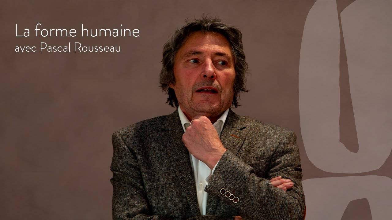 La forme humaine avec Pascal Rousseau