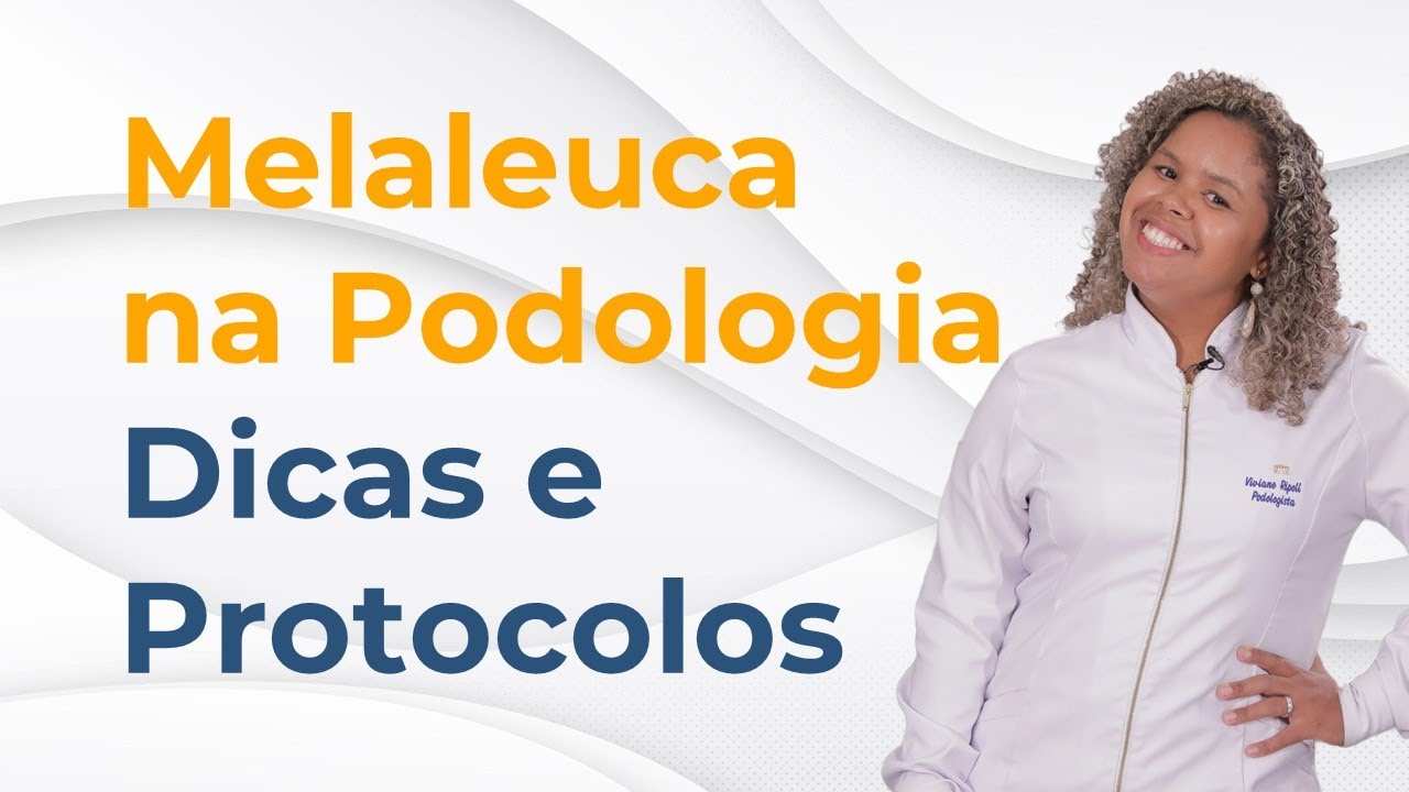 Melaleuca na Podologia - Dicas e Protocolo