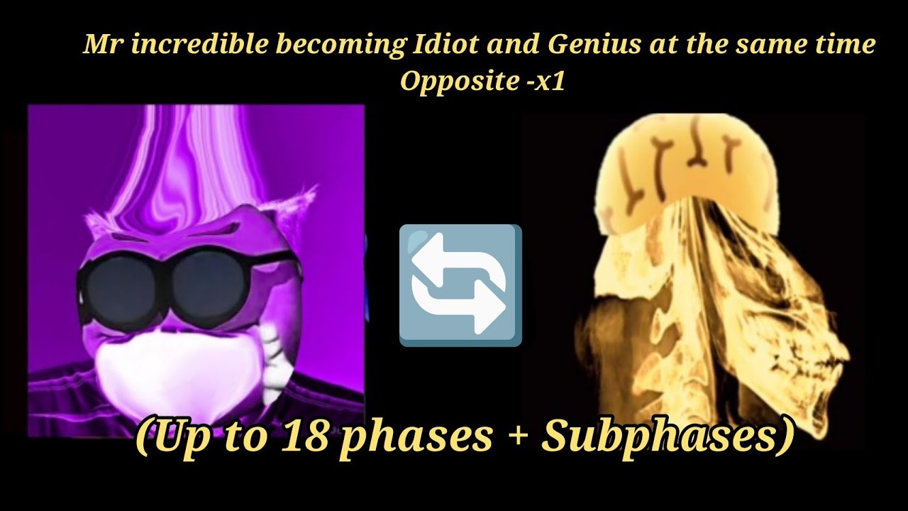 Mr incredible becoming Idiot and Genius at the same time opposite -x1 (Up to 18 phases!!!)