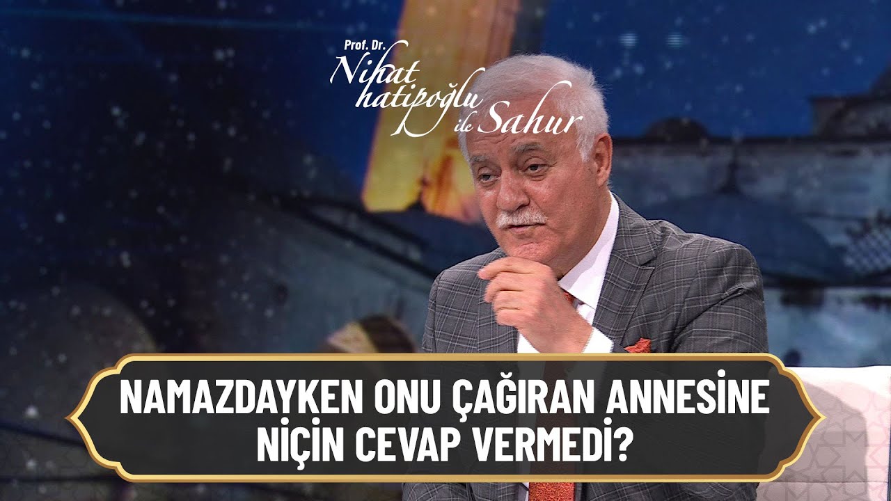Namazdayken onu çağıran annesine niçin cevap vermedi? - Nihat Hatipoğlu ile Sahur 9 Mayıs 2021