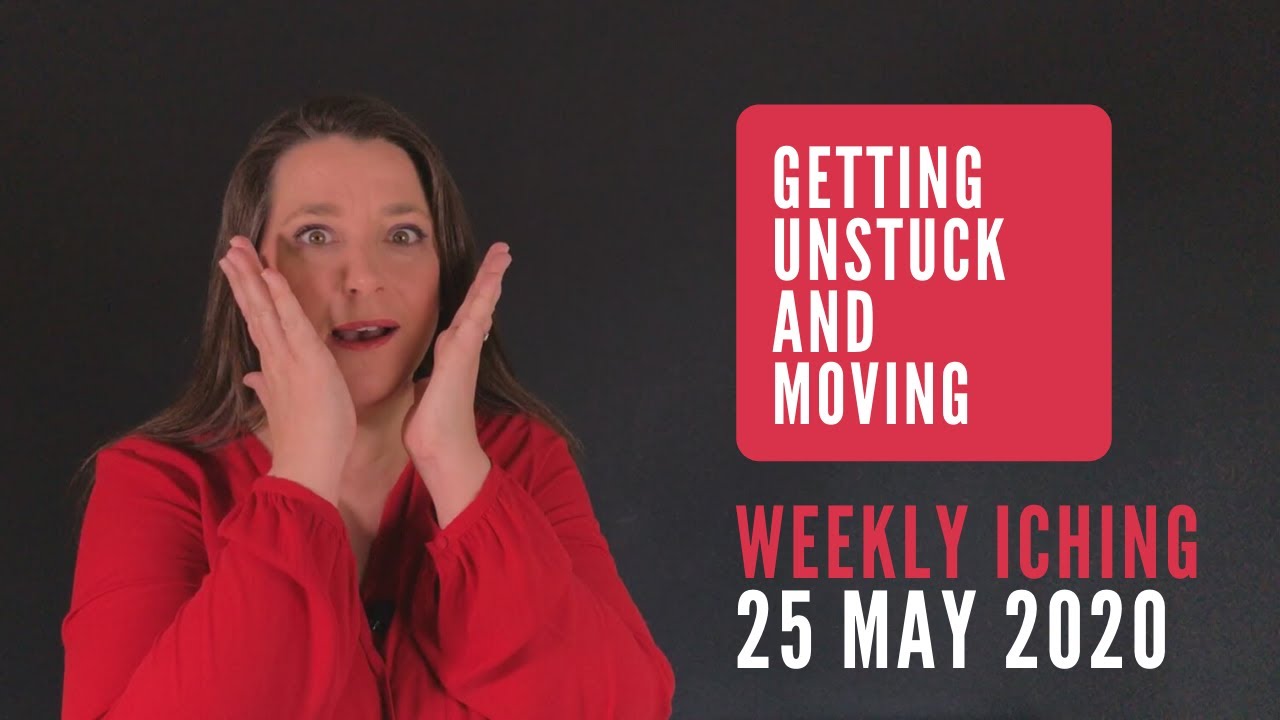 Getting Unstuck and Moving // Weekly I Ching 25-31 May 2020
