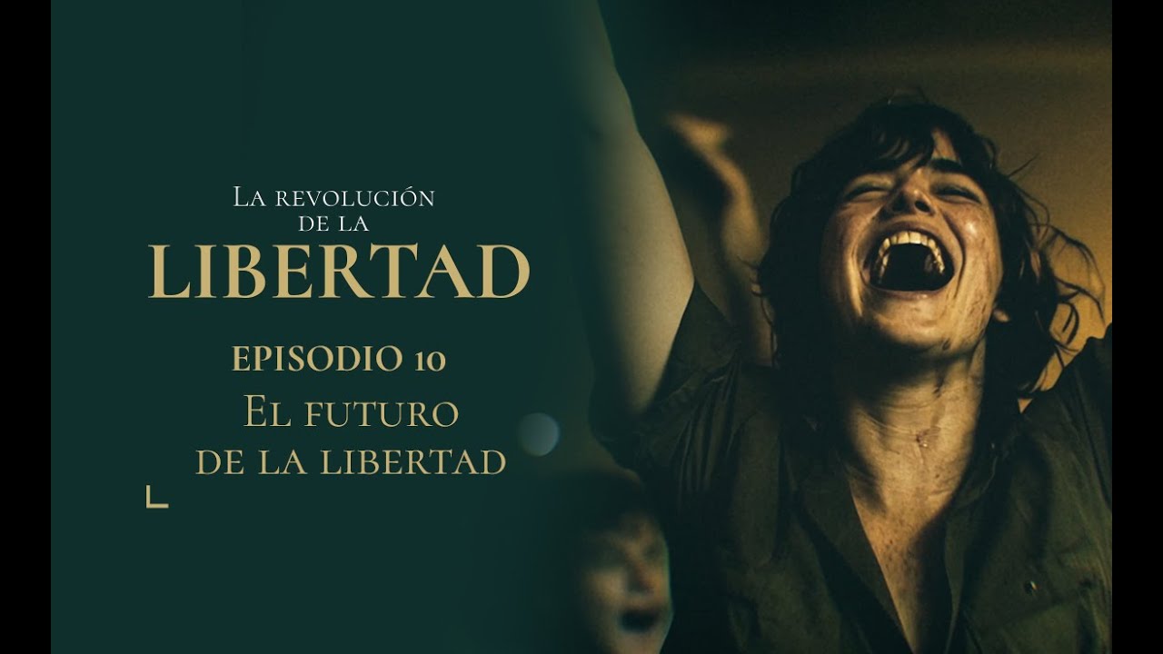 #LaRevolucióndelaLibertad | EL FUTURO DE LA LIBERTAD: Capítulo 10