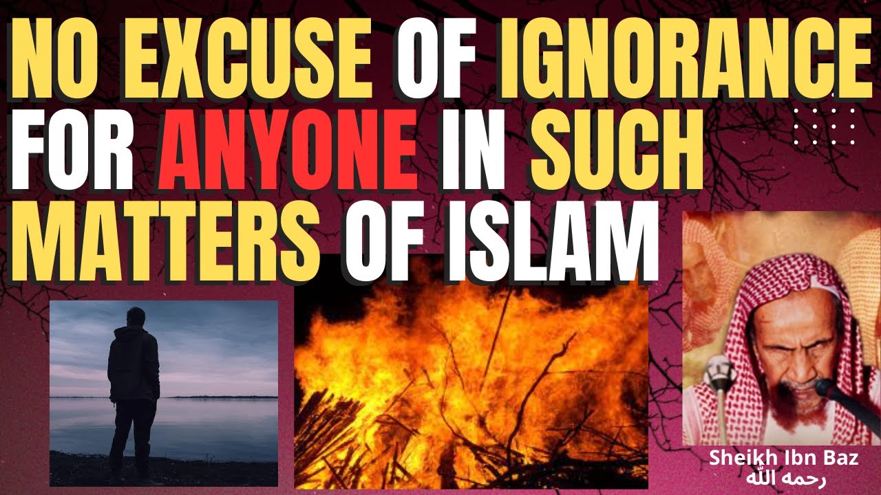 NO EXCUSE for IGNORANCE for ANYONE in SUCH MATTERS of DEEN ISLAM   - Sheikh Ibn Baz رحمه الله