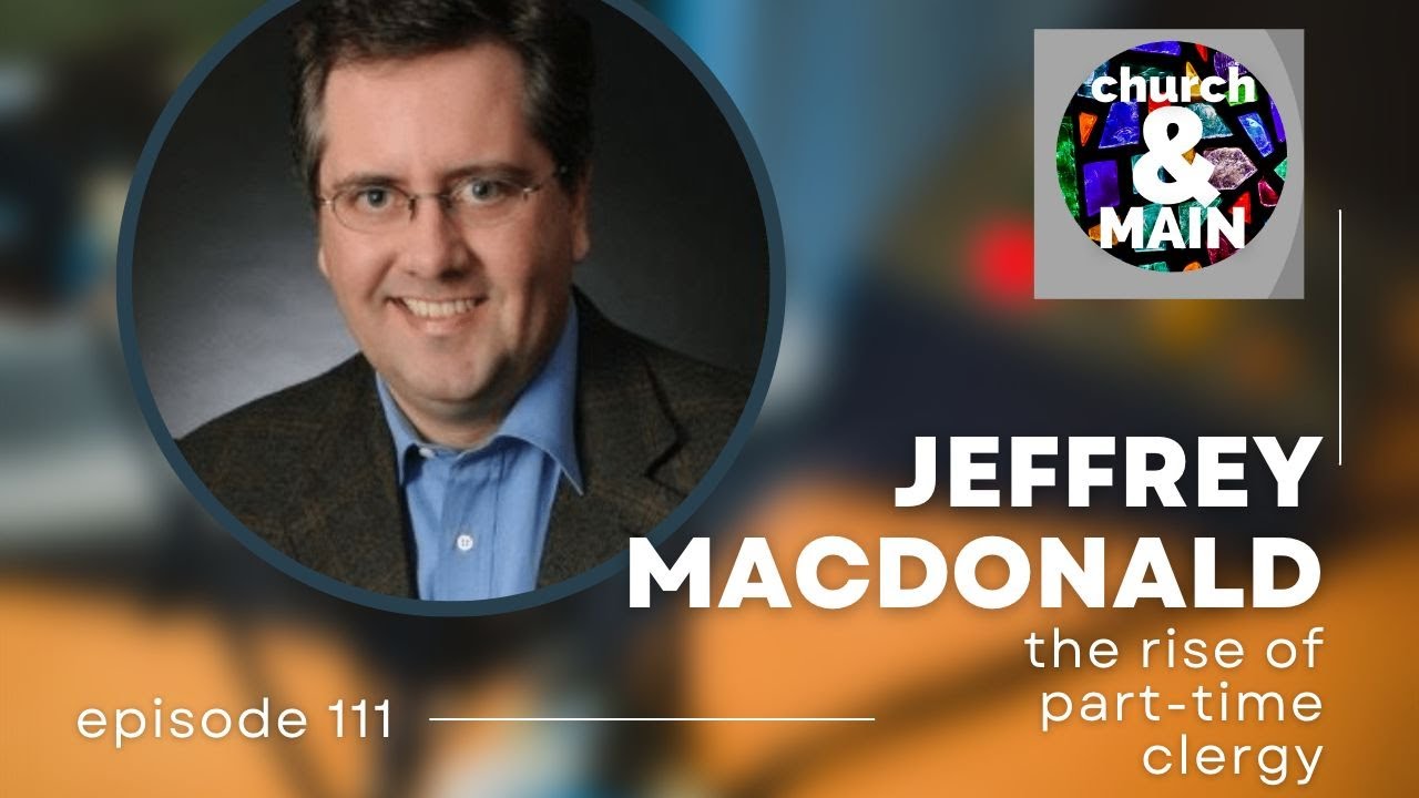 Episode 111: Part Time Clergy Is Plenty with Jeffrey MacDonald