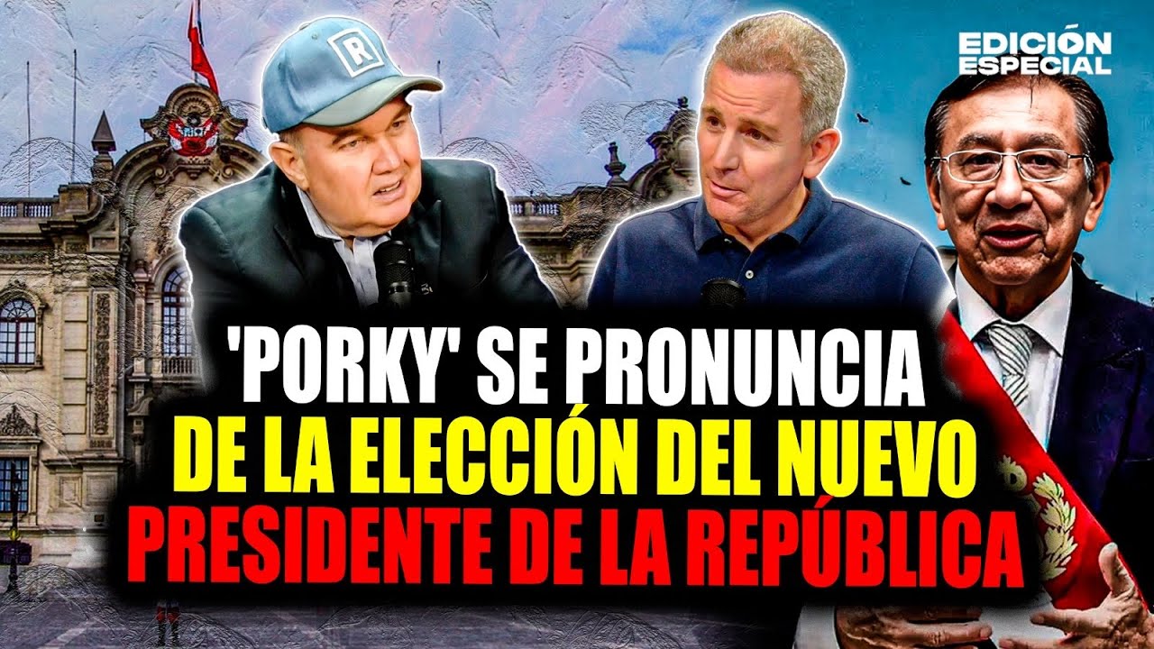 PORKY se pronuncia sobre la elección del NUEVO PRESIDENTE DEL PERÚ.