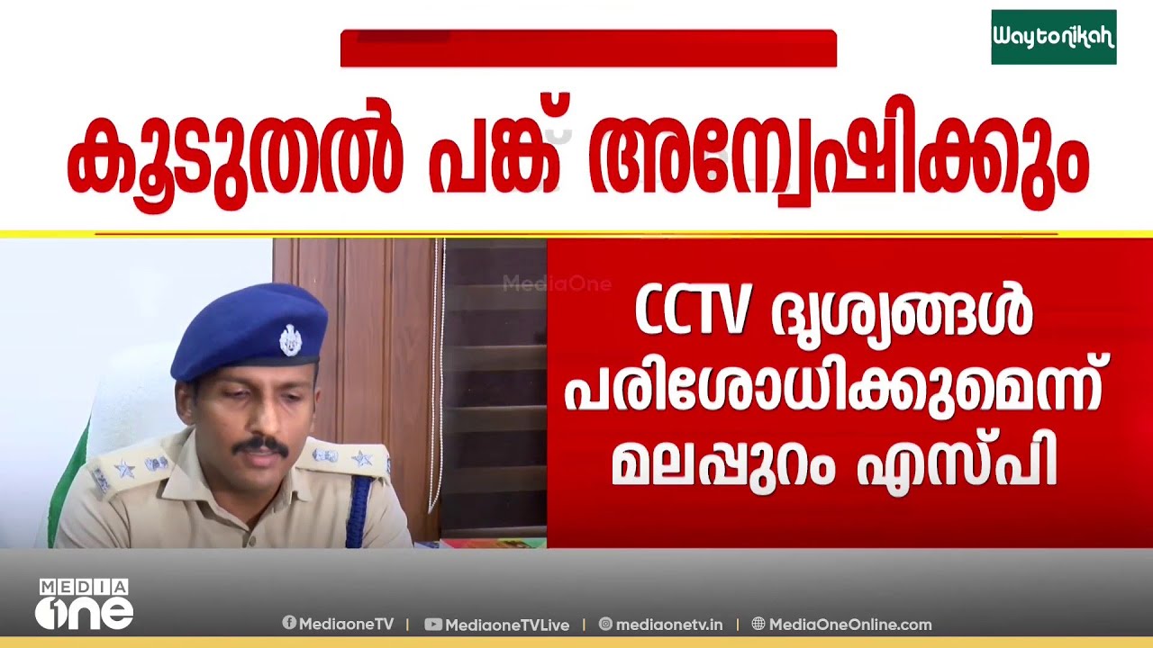 മലപ്പുറത്തെ 14കാരിയുടെ കൊലപാതകത്തിൽ കൂടുതൽ പേർക്ക് പങ്കുണ്ടോ എന്ന് അന്വേഷിക്കുന്നതായി മലപ്പുറം എസ്പി