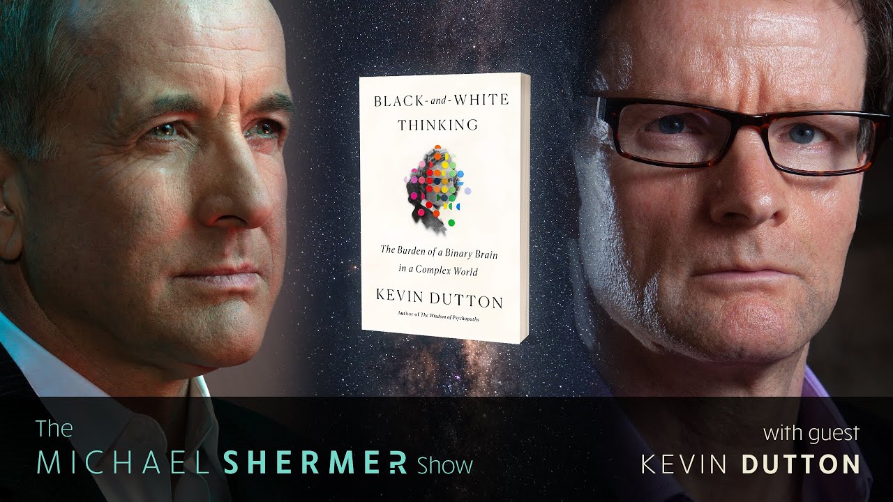 Michael Shermer with Kevin Dutton—Black-and-White Thinking: Burden of Binary Brain in Complex World
