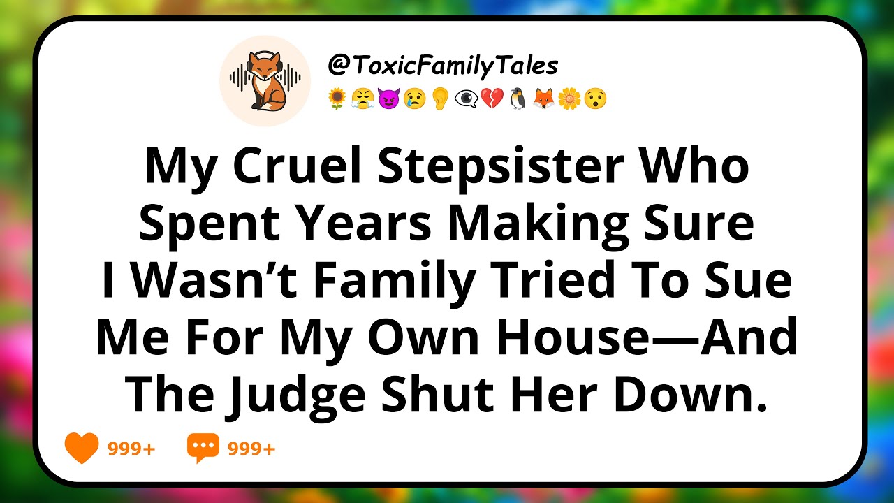 My Cruel Stepsister Who Spent Years Making Sure I Wasn’t Family Tried To Sue Me For My Own House...