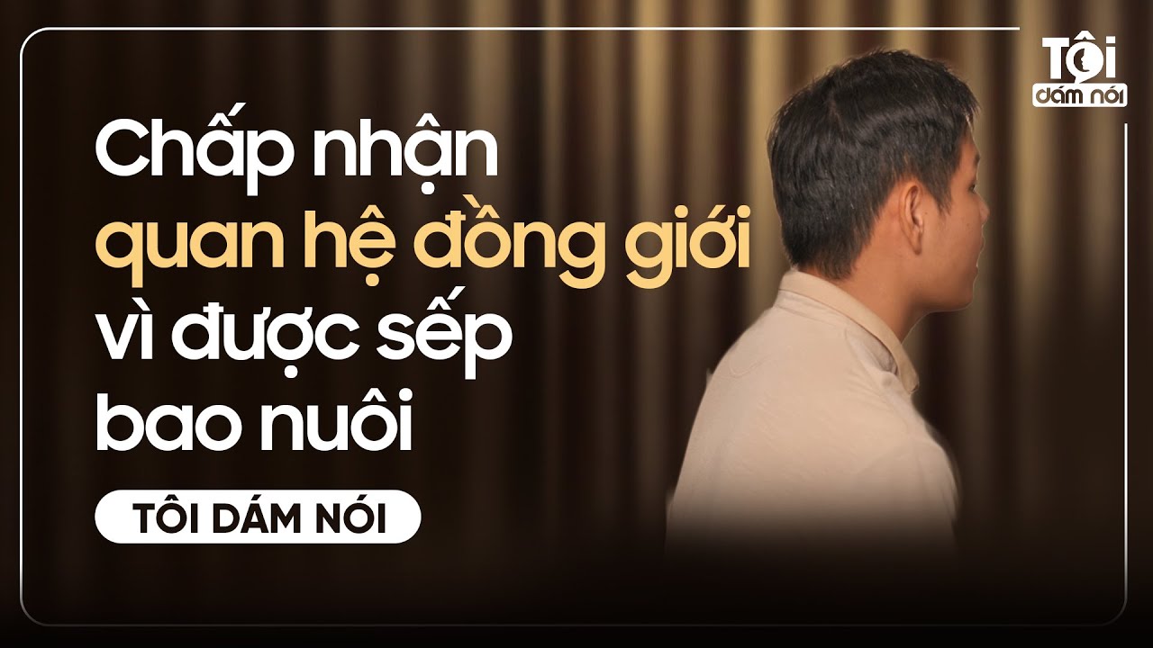 Chấp nhận QUAN HỆ ĐỒNG GIỚI vì được sếp BAO NUÔI | TÔI DÁM NÓI