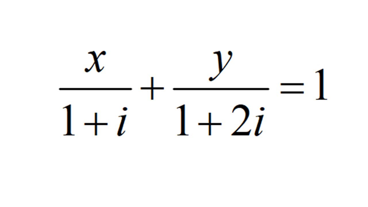 រកតម្លៃពិត a និង b ដើម្បីអោយ x/1+i +y/1+2i=1