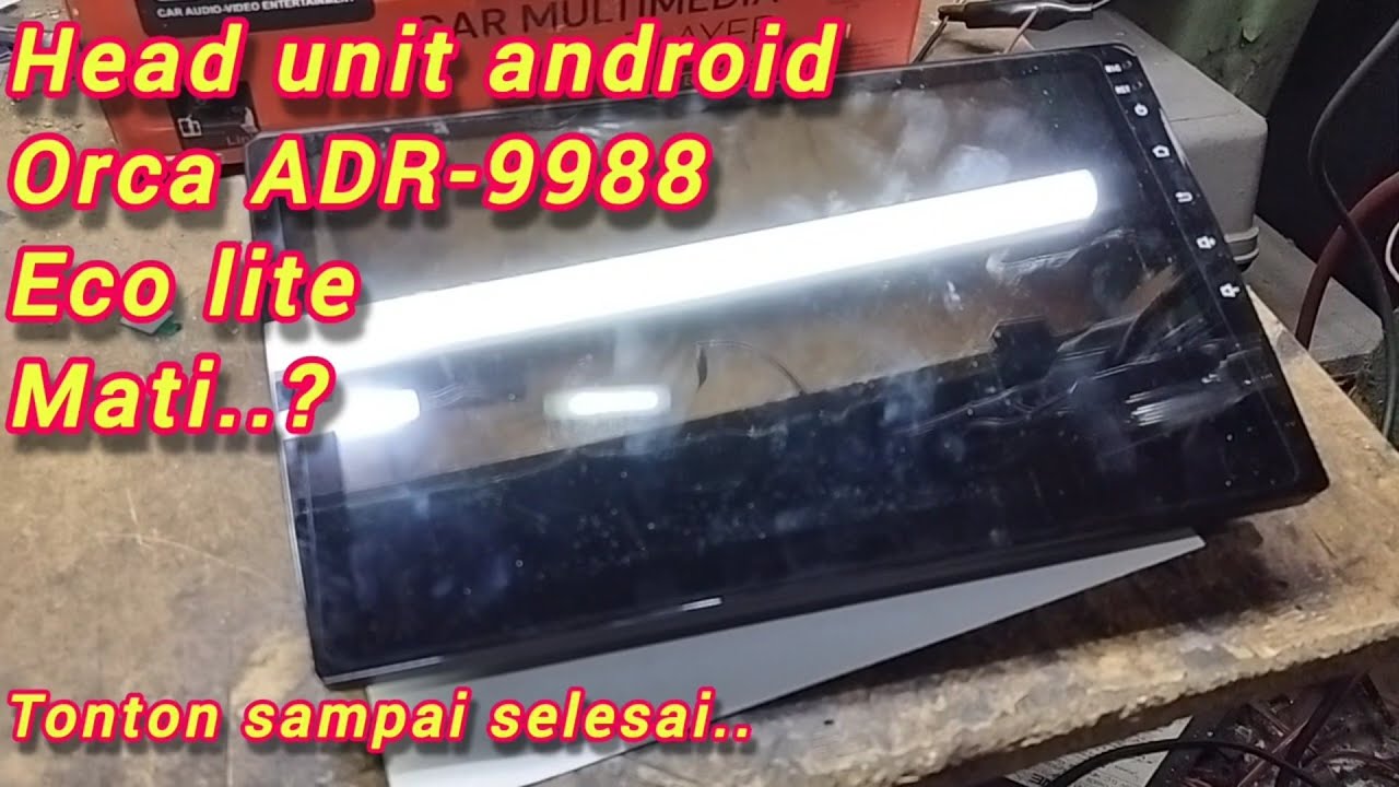 Head Unit Android Tiba tiba mati,.? Orca Eco Lite ADR-9988