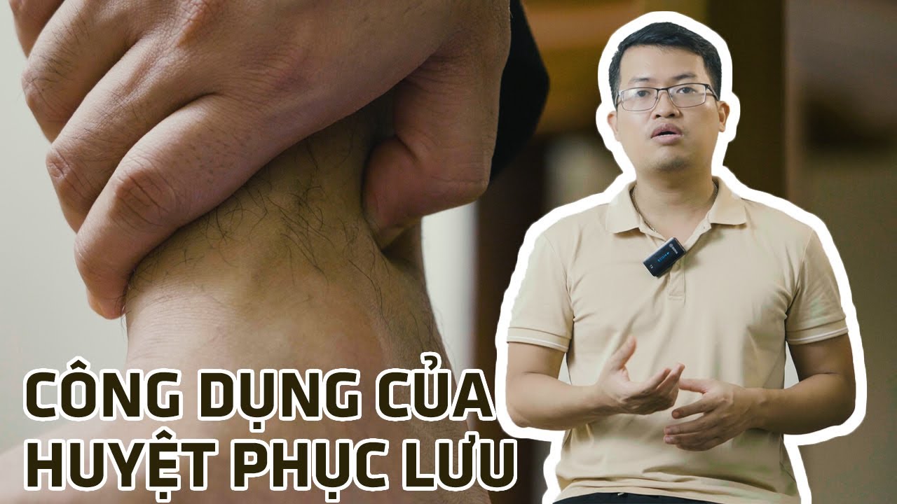 Huyệt Phục lưu: Vị trí, công dụng và một số lưu ý khi thực hành day bấm