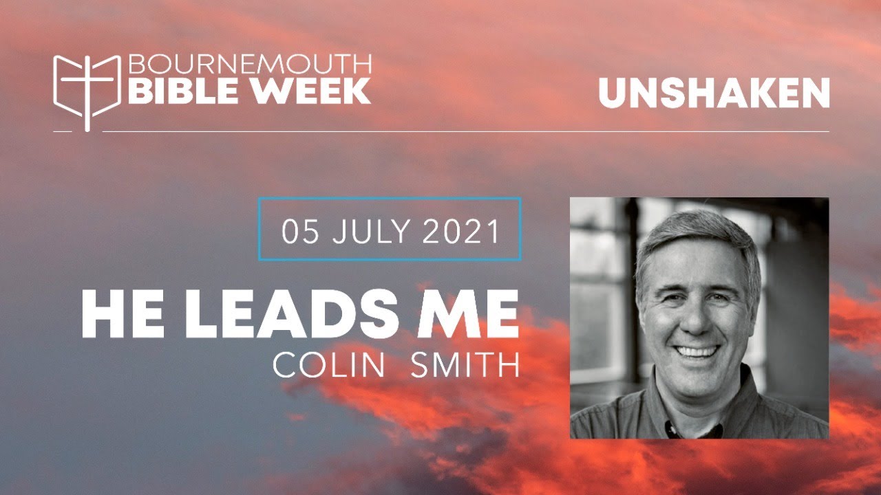 UNSHAKEN Day 1 - 'He Leads Me' - Colin Smith, The Bournemouth Bible Week 2021