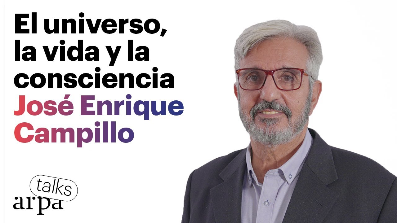 JOS&Eacute; ENRIQUE CAMPILLO. El universo, la vida y la consciencia | Arpa Talks #20