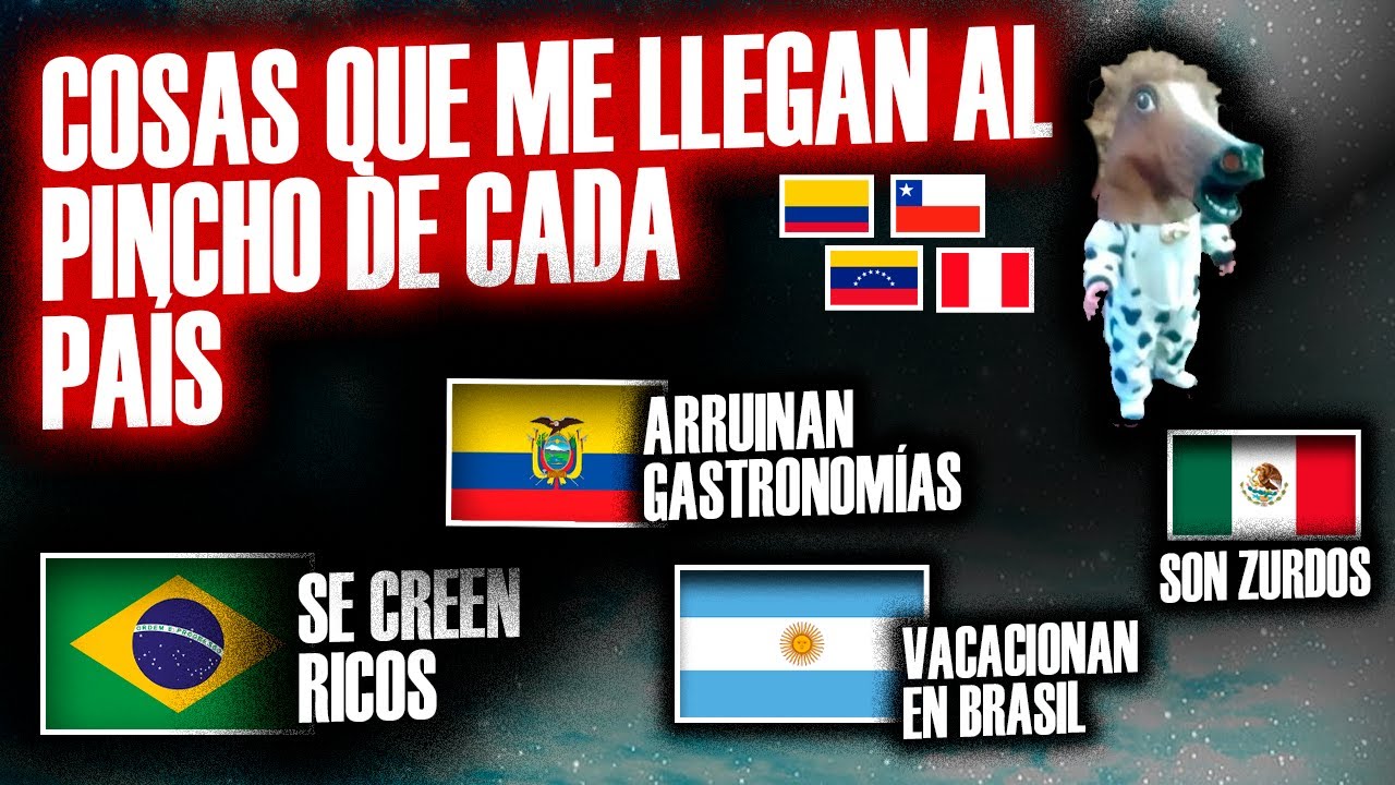 Cosas que me llegan bien al P INCHO de cada PAIS sudamericano y México |  ¿Por qué?