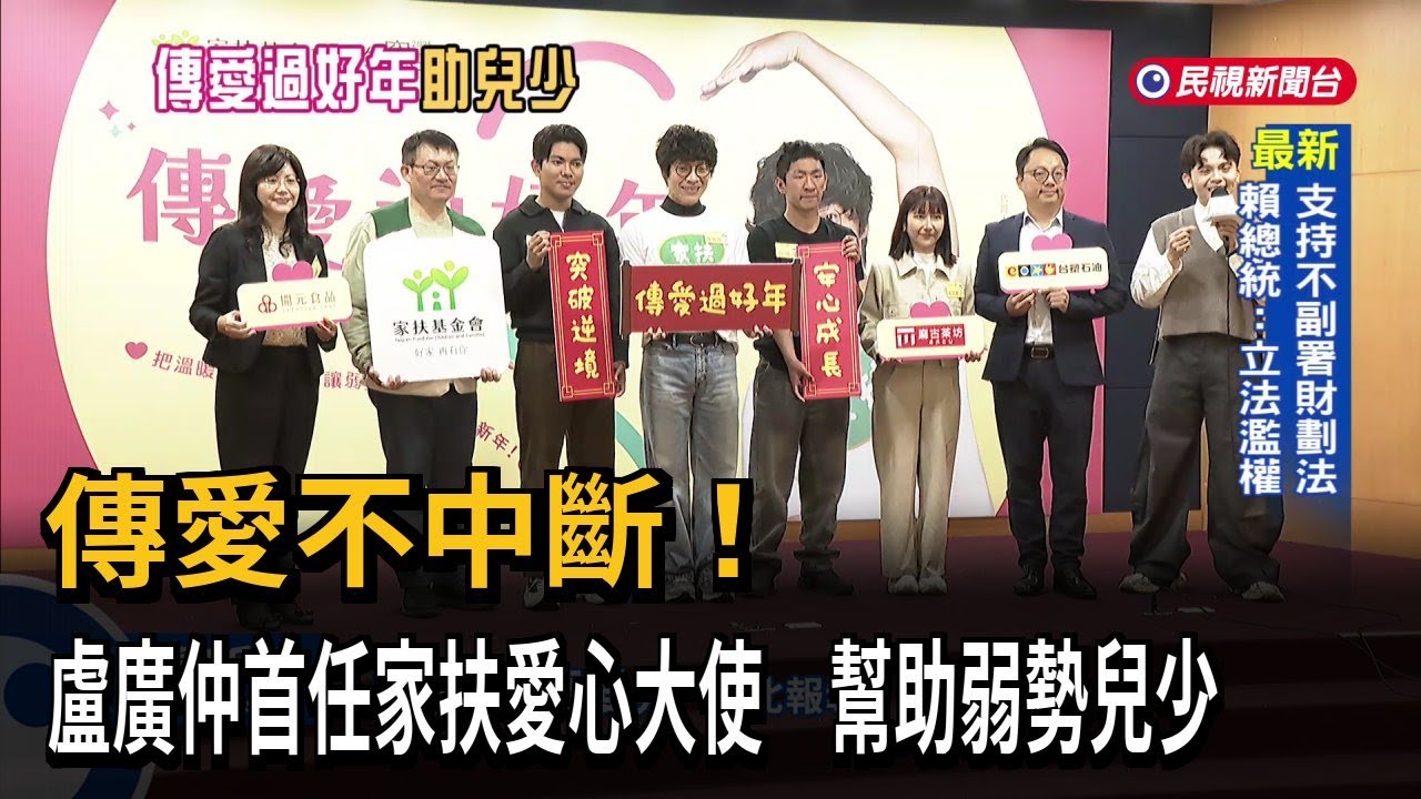 傳愛不中斷！ 盧廣仲首任家扶愛心大使 幫助弱勢兒少－民視新聞